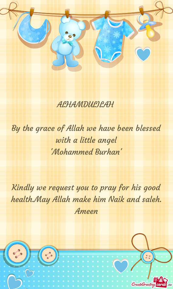 ALHAMDULILAH 
 
 By the grace of Allah we have been blessed with a little angel
 "Mohammed Burhan"