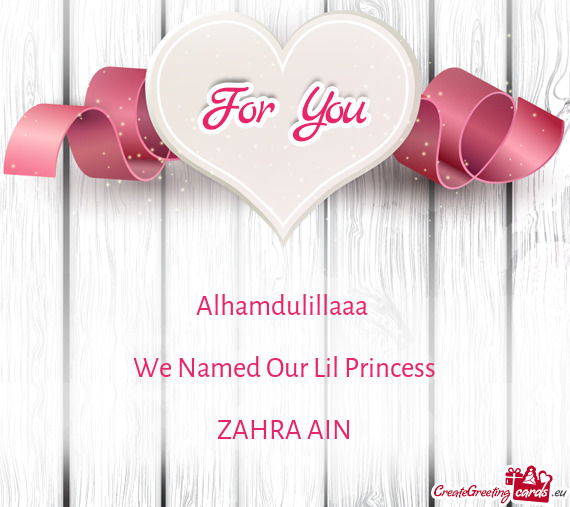 Alhamdulillaaa 
 
 We Named Our Lil Princess
 
 ZAHRA AIN