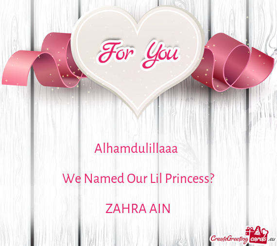 Alhamdulillaaa❤️
 
 We Named Our Lil Princess?
 
 ZAHRA AIN