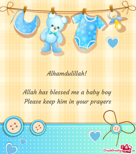 Alhamdulillah! 
 
 Allah has blessed me a baby boy 
 Please keep him in your prayers