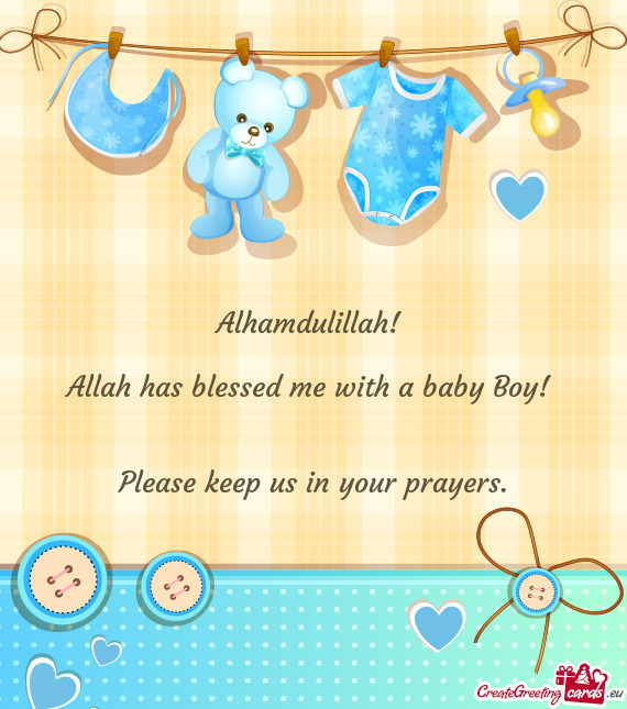 Alhamdulillah! 
 
 Allah has blessed me with a baby Boy! 
 
 
 Please keep us in your prayers