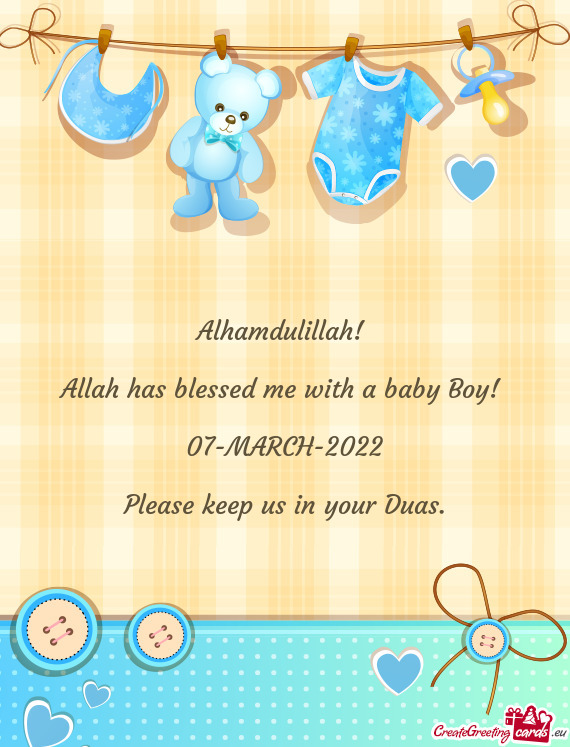 Alhamdulillah! 
 
 Allah has blessed me with a baby Boy! 
 
 07-MARCH-2022
 
 Please keep us in your