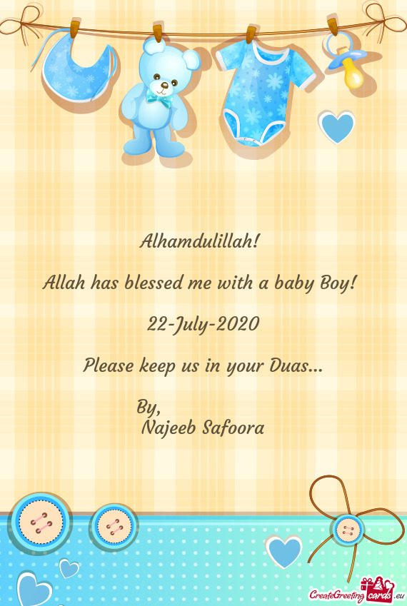 Alhamdulillah! 
 
 Allah has blessed me with a baby Boy! 
 
 22-July-2020
 
 Please keep us in your