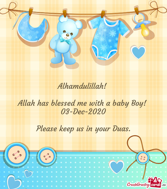 Alhamdulillah! 
 
 Allah has blessed me with a baby Boy! 
 03-Dec-2020
 
 Please keep us in your Dua