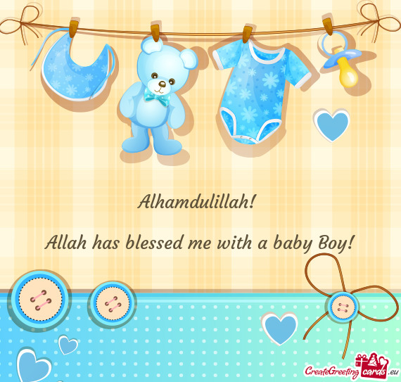 Alhamdulillah! 
 
 Allah has blessed me with a baby Boy