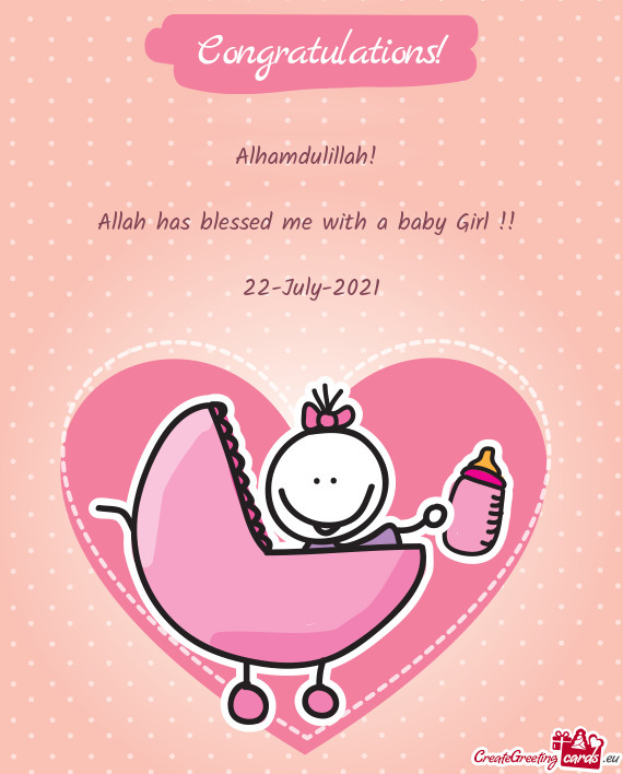 Alhamdulillah! 
 
 Allah has blessed me with a baby Girl !! 
 
 22-July-2021