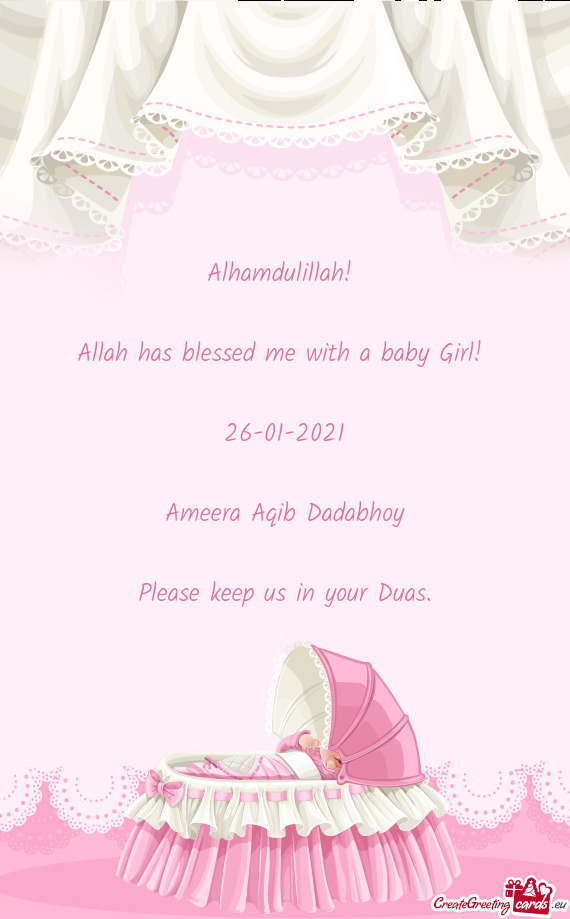 Alhamdulillah! 
 
 Allah has blessed me with a baby Girl! 
 
 26-01-2021
 
 Ameera Aqib Dadabhoy
