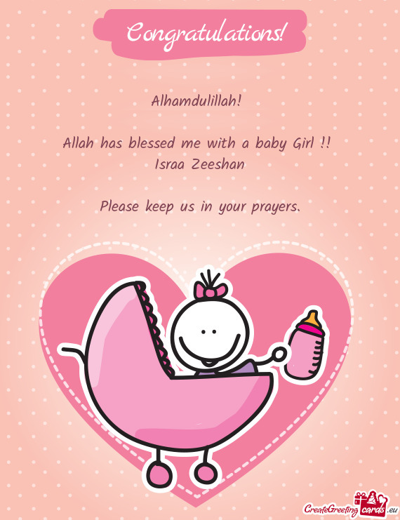 Alhamdulillah! 
 
 Allah has blessed me with a baby Girl !! 
 Israa Zeeshan
 
 Please keep us in you