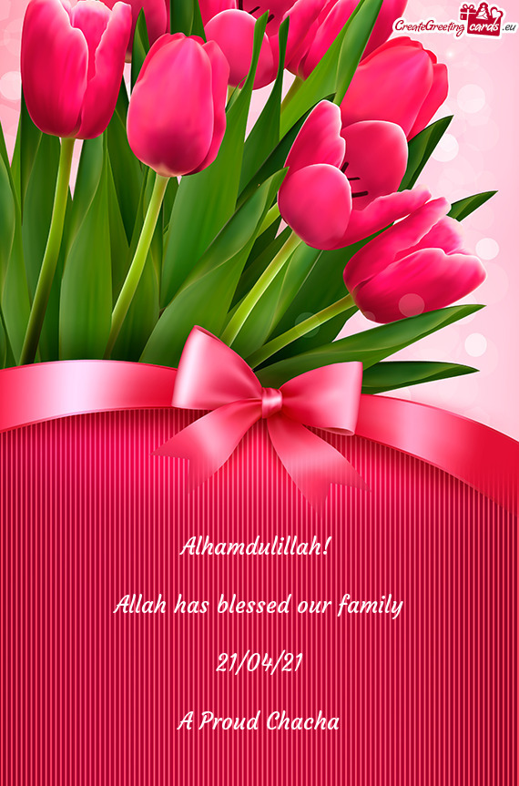 Alhamdulillah! 
 
 Allah has blessed our family
 
 21/04/21
 
 A Proud Chacha