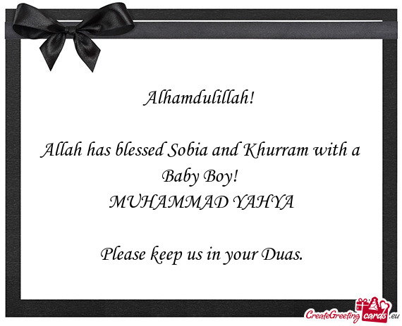 Alhamdulillah! 
 
 Allah has blessed Sobia and Khurram with a Baby Boy! 
 MUHAMMAD YAHYA
 
 Please k
