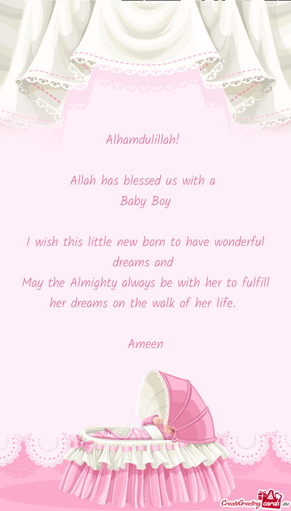 Alhamdulillah! 
 
 Allah has blessed us with a 
 Baby Boy
 
 I wish this little new born to have wo