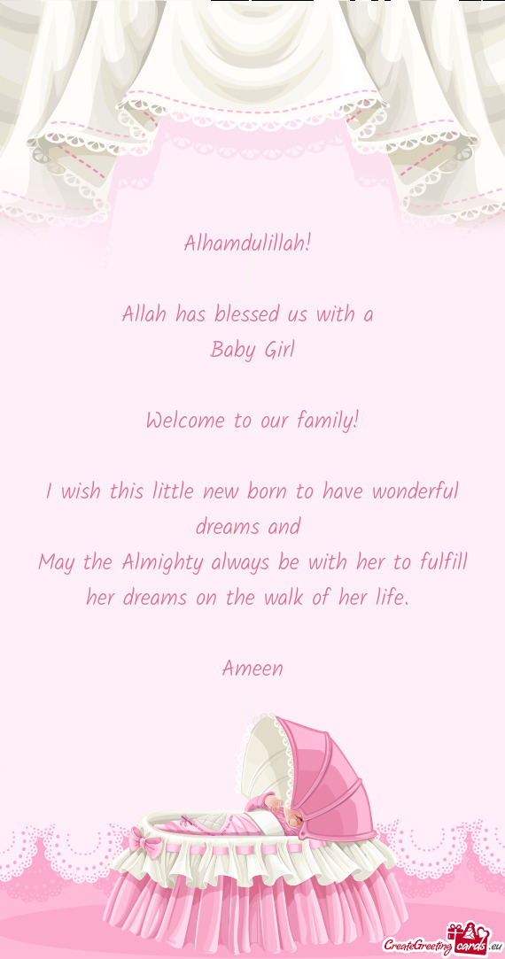 Alhamdulillah! 
 
 Allah has blessed us with a 
 Baby Girl
 
 Welcome to our family!
 
 I wish this