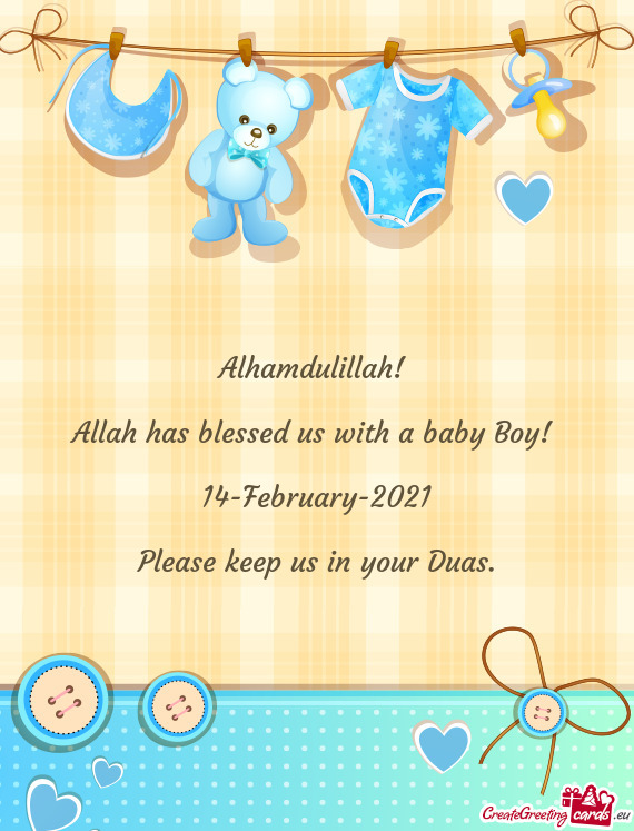 Alhamdulillah! 
 
 Allah has blessed us with a baby Boy! 
 
 14-February-2021
 
 Please keep us in y