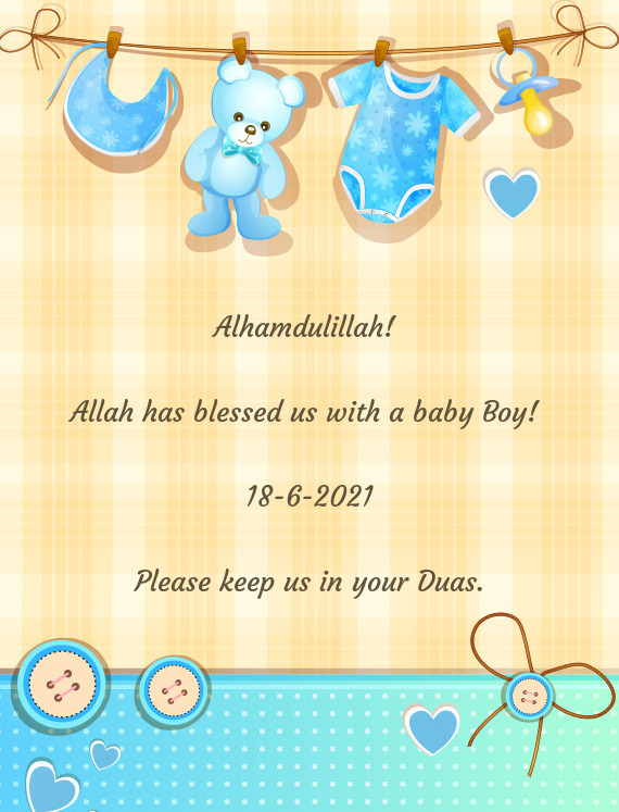 Alhamdulillah! 
 
 Allah has blessed us with a baby Boy! 
 
 18-6-2021
 
 Please keep us in your Dua