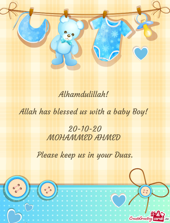 Alhamdulillah! 
 
 Allah has blessed us with a baby Boy! 
 
 20-10-20
 MOHAMMED AHMED 
 
 Please kee
