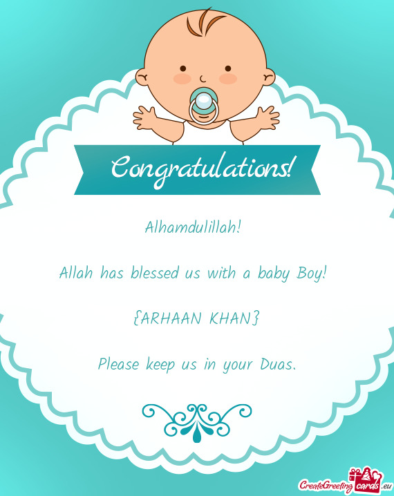Alhamdulillah! 
 
 Allah has blessed us with a baby Boy! 
 
 {ARHAAN KHAN}
 
 Please keep us in your