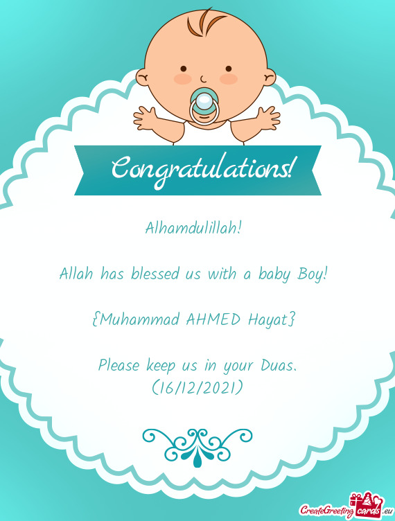 Alhamdulillah! 
 
 Allah has blessed us with a baby Boy! 
 
 {Muhammad AHMED Hayat} 
 
 Please keep
