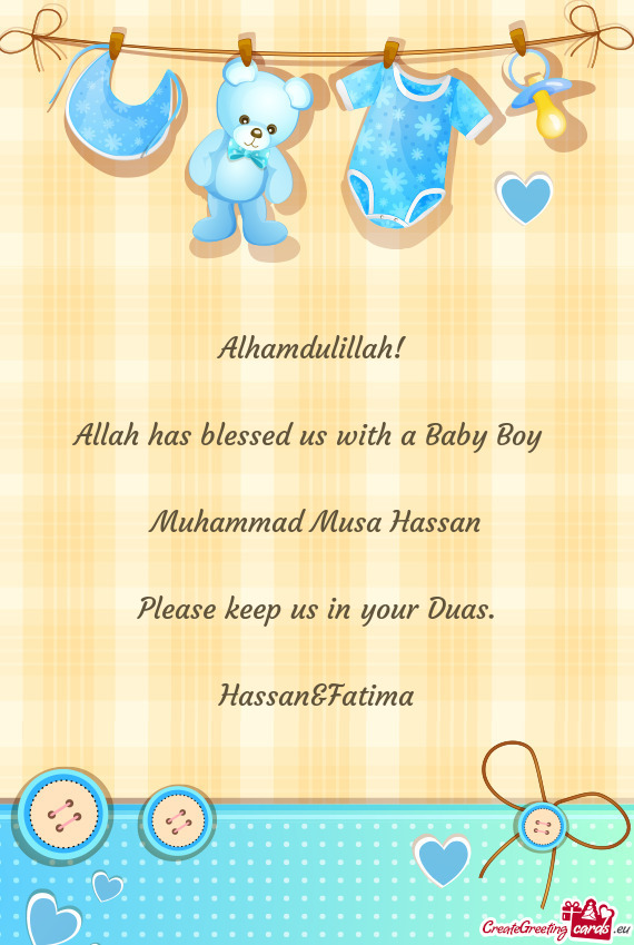 Alhamdulillah! 
 
 Allah has blessed us with a Baby Boy 
 
 Muhammad Musa Hassan
 
 Please keep us