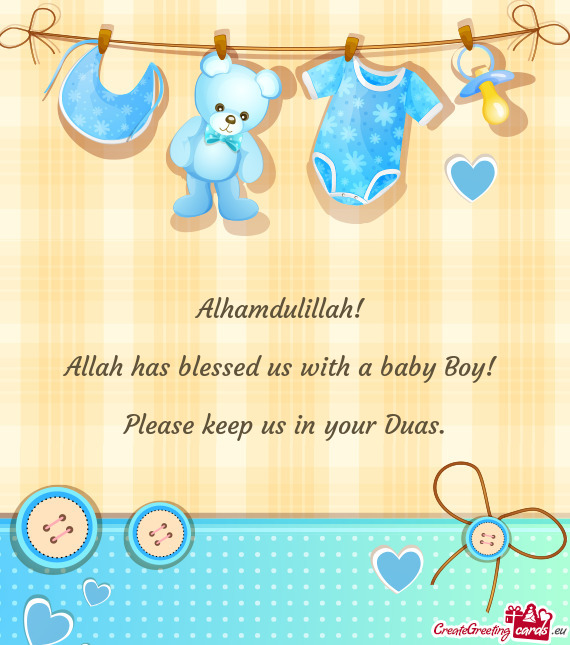 Alhamdulillah! 
 
 Allah has blessed us with a baby Boy! 
 
 Please keep us in your Duas