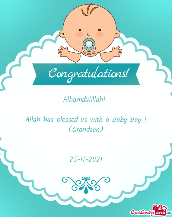 Alhamdulillah! 
 
 Allah has blessed us with a Baby Boy !
 (Grandson)
 
 
 25-11-2021