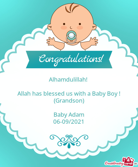 Alhamdulillah! 
 
 Allah has blessed us with a Baby Boy !
 (Grandson)
 
 Baby Adam
 06-09/2021
