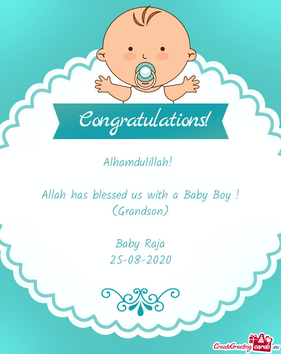 Alhamdulillah! 
 
 Allah has blessed us with a Baby Boy !
 (Grandson)
 
 Baby Raja
 25-08-2020