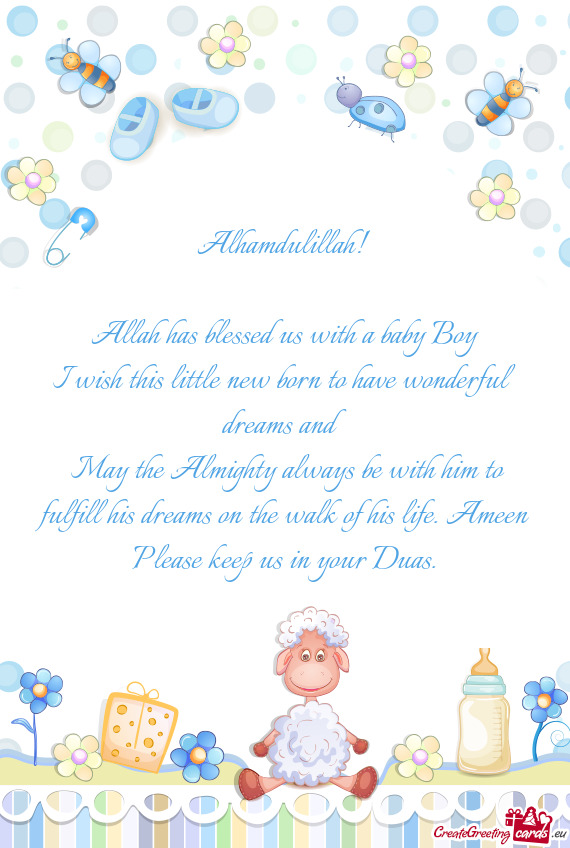 Alhamdulillah! 
 
 Allah has blessed us with a baby Boy
 I wish this little new born to have wonderf
