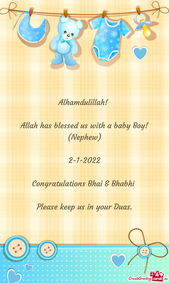 Alhamdulillah! 
 
 Allah has blessed us with a baby Boy! (Nephew)
 
 2-1-2022
 
 Congratulations Bha