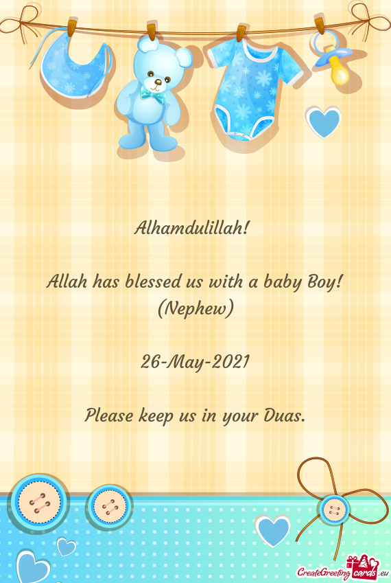 Alhamdulillah! 
 
 Allah has blessed us with a baby Boy! (Nephew)
 
 26-May-2021
 
 Please keep us i