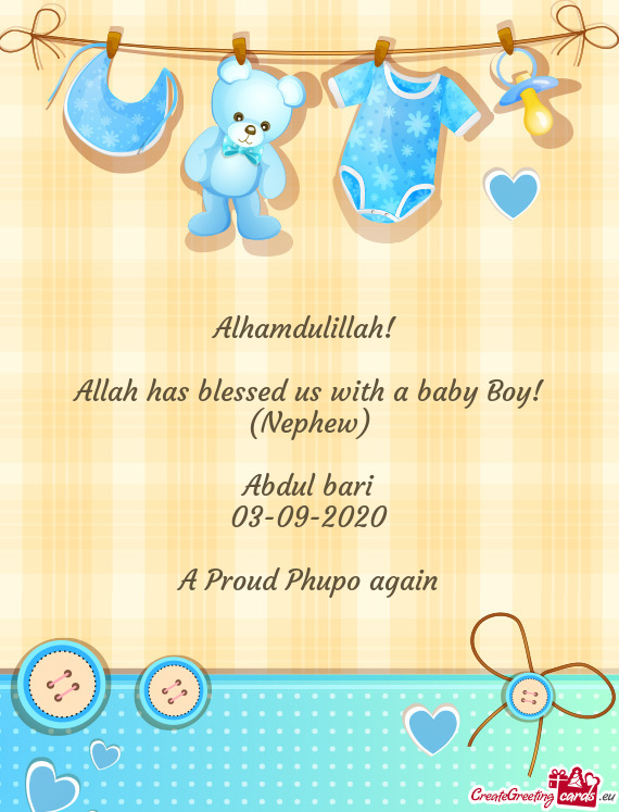 Alhamdulillah! 
 
 Allah has blessed us with a baby Boy! (Nephew)
 
 Abdul bari
 03-09-2020
 
 A Pro