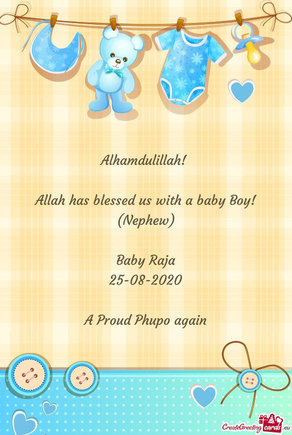 Alhamdulillah! 
 
 Allah has blessed us with a baby Boy! (Nephew)
 
 Baby Raja
 25-08-2020
 
 A Prou