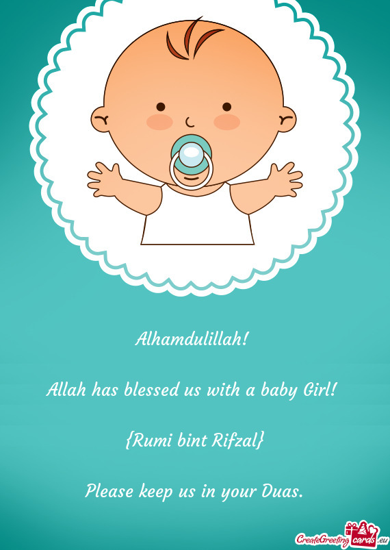 Alhamdulillah! 
 
 Allah has blessed us with a baby Girl! 
 
 {Rumi bint Rifzal}
 
 Please keep us i