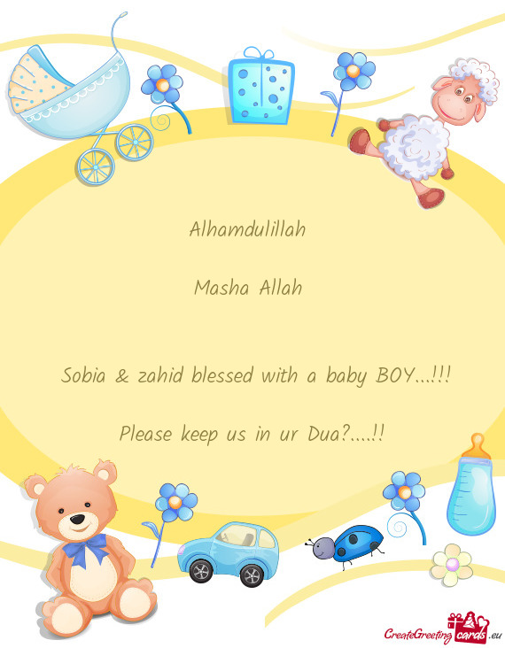 Alhamdulillah 
 
 Masha Allah 
 
 
 Sobia & zahid blessed with a baby BOY