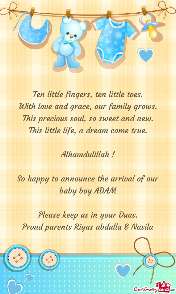 Alhamdulillah !
 
 So happy to announce the arrival of our baby boy ADAM
 
 Please keep us in yo