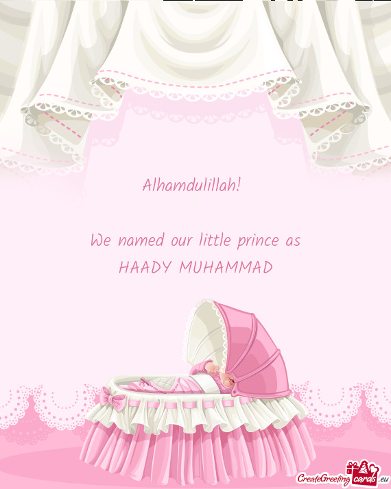 Alhamdulillah! 
 
 We named our little prince as
 HAADY MUHAMMAD