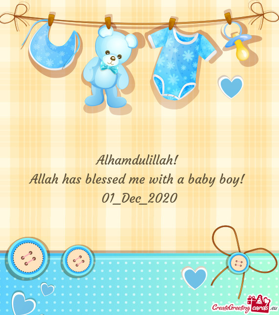 Alhamdulillah! 
 Allah has blessed me with a baby boy! 
 01_Dec_2020