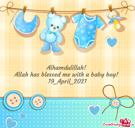 Alhamdulillah! 
 Allah has blessed me with a baby boy! 
 19_April_2021