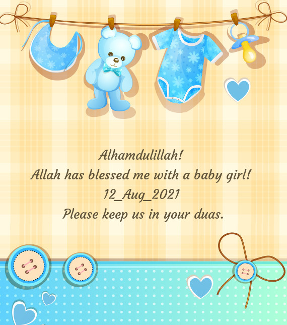 Alhamdulillah! 
 Allah has blessed me with a baby girl! 
 12_Aug_2021 
 Please keep us in your duas