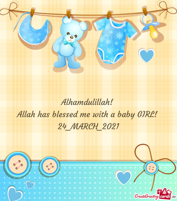Alhamdulillah! 
 Allah has blessed me with a baby GIRL! 
 24_MARCH_2021