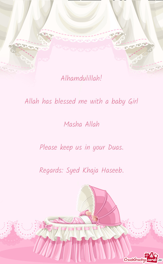Alhamdulillah!
 
 Allah has blessed me with a baby Girl
 
 Masha Allah
 
 Please keep us in your Dua