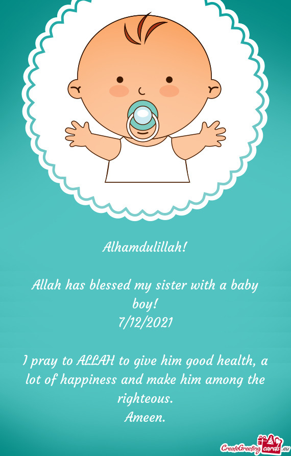 Alhamdulillah!
 
 Allah has blessed my sister with a baby boy!
 7/12/2021
 
 I pray to ALLAH to give