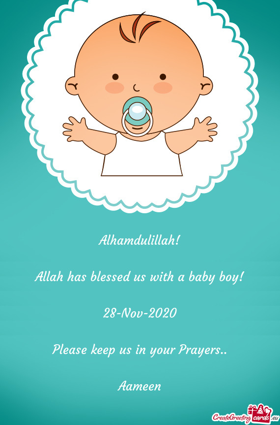 Alhamdulillah!
 
 Allah has blessed us with a baby boy!
 
 28-Nov-2020
 
 Please keep us in your Pra