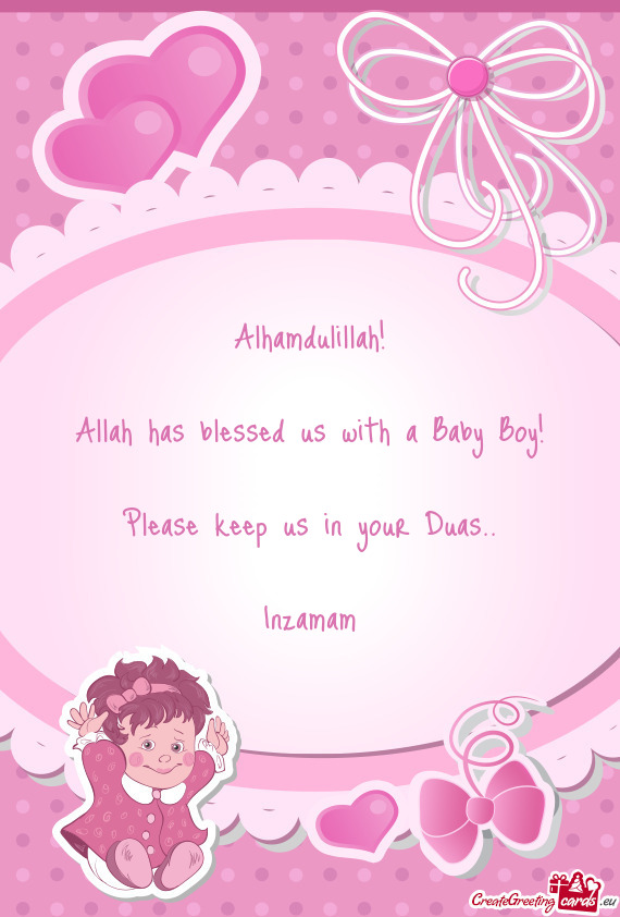 Alhamdulillah!
 
 Allah has blessed us with a Baby Boy!
 
 Please keep us in your Duas