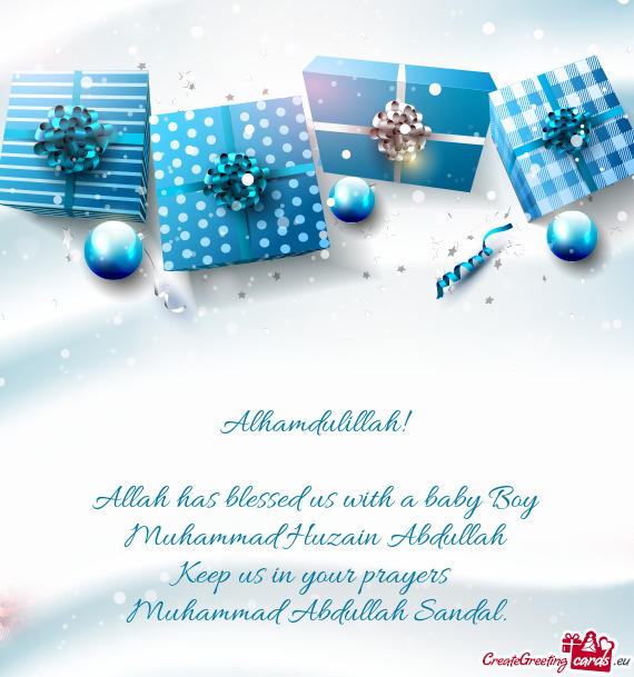Alhamdulillah!
 
 Allah has blessed us with a baby Boy
 Muhammad Huzain Abdullah
 Keep us in your pr