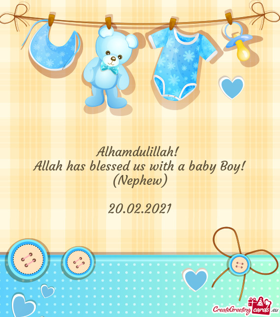 Alhamdulillah! 
 Allah has blessed us with a baby Boy! (Nephew)
 
 20