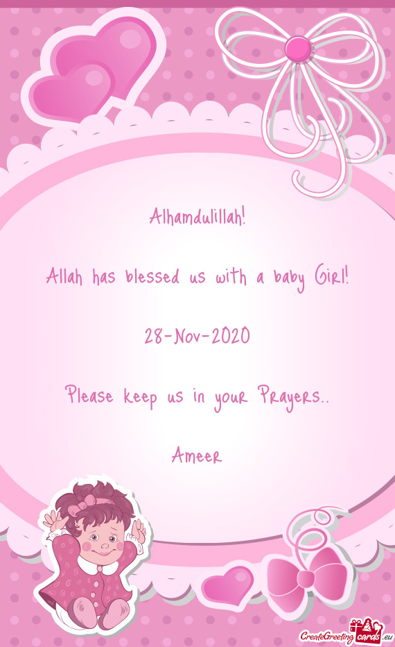 Alhamdulillah!
 
 Allah has blessed us with a baby Girl!
 
 28-Nov-2020
 
 Please keep us in your Pr