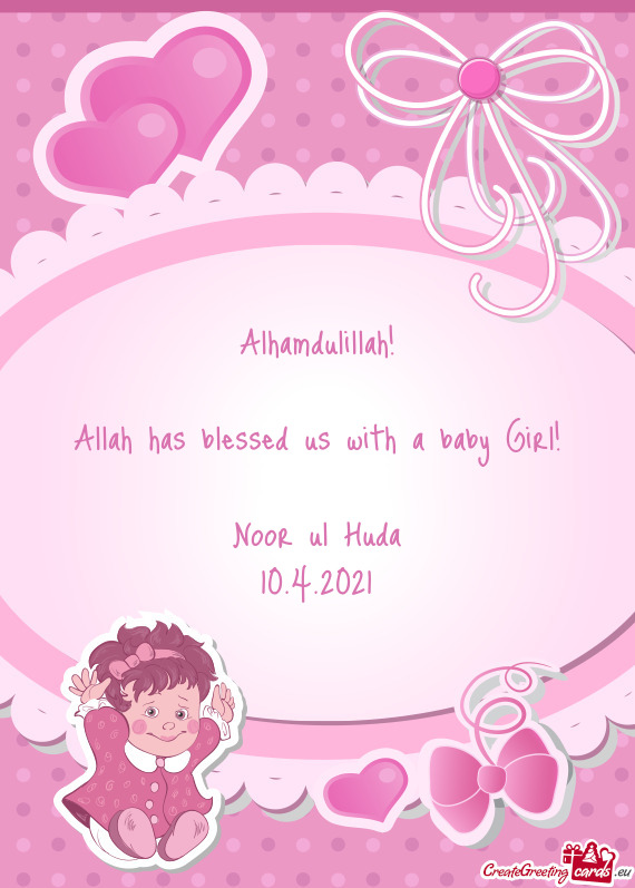 Alhamdulillah!
 
 Allah has blessed us with a baby Girl!
 
 Noor ul Huda
 10