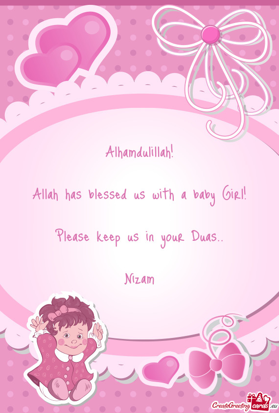 Alhamdulillah!
 
 Allah has blessed us with a baby Girl!
 
 Please keep us in your Duas