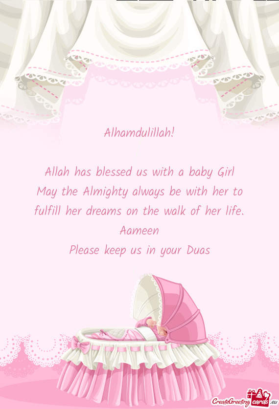 Alhamdulillah!
 
 Allah has blessed us with a baby Girl
 May the Almighty always be with her to
 fu