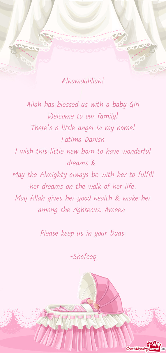 Alhamdulillah!
 
 Allah has blessed us with a baby Girl
 Welcome to our family!
 There